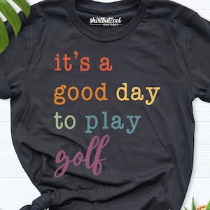 It is good day to play Golf, Women Golf Shirt, Golf shirt, Sport teacher Gift, Golf Lover Gift, Golf Gift men, Golf Gift women, Golfing Gift