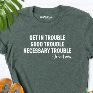 Get in Trouble Shirt, Good Tee, Trouble Shirt, Necessary Trouble Shirt, Civil Rights Icon, Protest Shirt, Trouble Shirt, Black history shirt