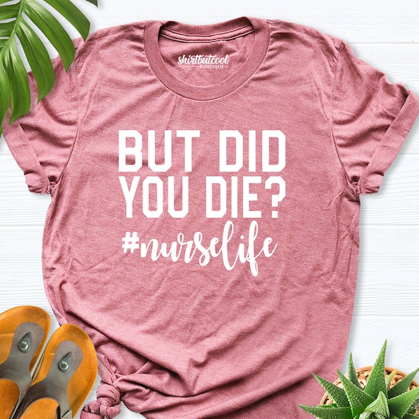 But Did You Die Shirt, Nurse Life Shirt, Nurse Shirt, Tired Nurse Shirt, Cute Nurse Shirt, Nurse Gift Shirt, Christmas gift, Protest nurse