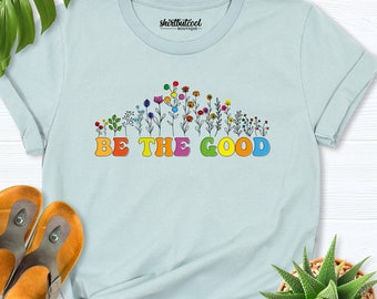Floral Be The good shirt, spring shirt, Positive T-shirt, saying shirt women, Motivational Shirt, Inspirational Shirt, wildflower good shirt