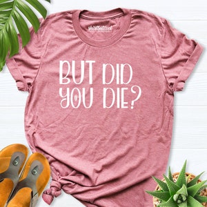 But Did You Die Shirt, Did You Die Shirt, Mama Life Shirt, Mom Shirt, Funny Nurse Shirt,Tired Mother Shirt, Funny Mama Shirt, Mom tees Shirt