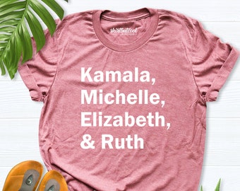 Kamala Shirt, Michelle Shirt, Elizabeth & Ruth Shirt, Feminist Shirt, Rbg Shirt, Girl Power Shirt, Kamala Harris Shirt, Michelle Obama Shirt