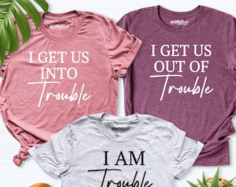 I Get Us Into Trouble Shirt, I'm Trouble Shirt, I Get Us out of Trouble Shirt, girl trip shirt,Bff Shirt, Best Friend Shirt, Siblings Outfit