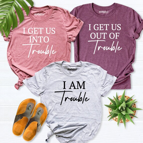 I Get Us Into Trouble I Get Us Out Of Trouble Shirt Cute BFF -  Portugal