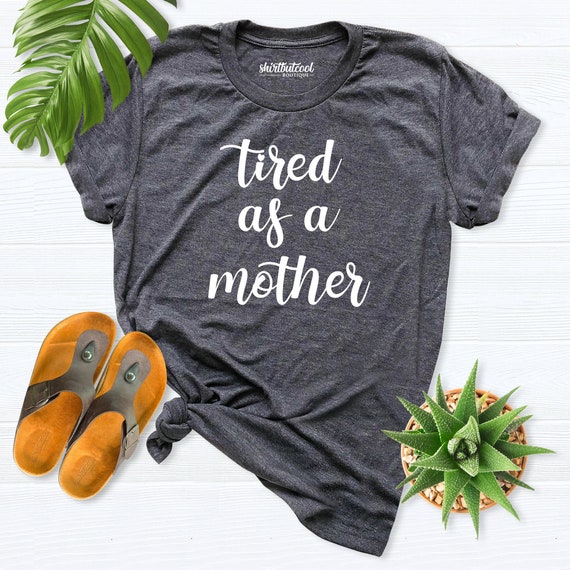Tired as a Mother Shirt, Trendy Mom Shirt, Motherhood Shirt, Mom tees Shirt, Mama shirt, Mother Day Shirt, Mama Life Shirt, Strong Mom Shirt