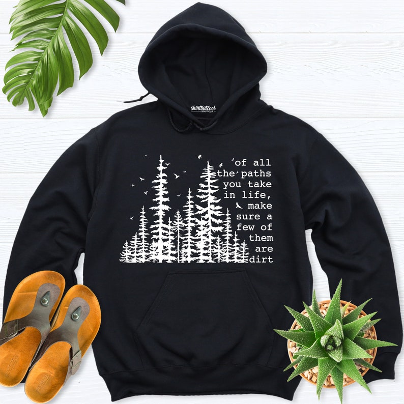 May include: Black hooded sweatshirt with a white graphic of a forest and the text 'of all the paths you take in life, make sure a few of them are dirt'.