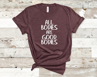 All Bodies are Good Bodies shirt, Gift for her, Non-diet shirt, Anti-Diet Shirt, Body Positive Shirt, Intuitive Eating Shirt, Positive Swag.