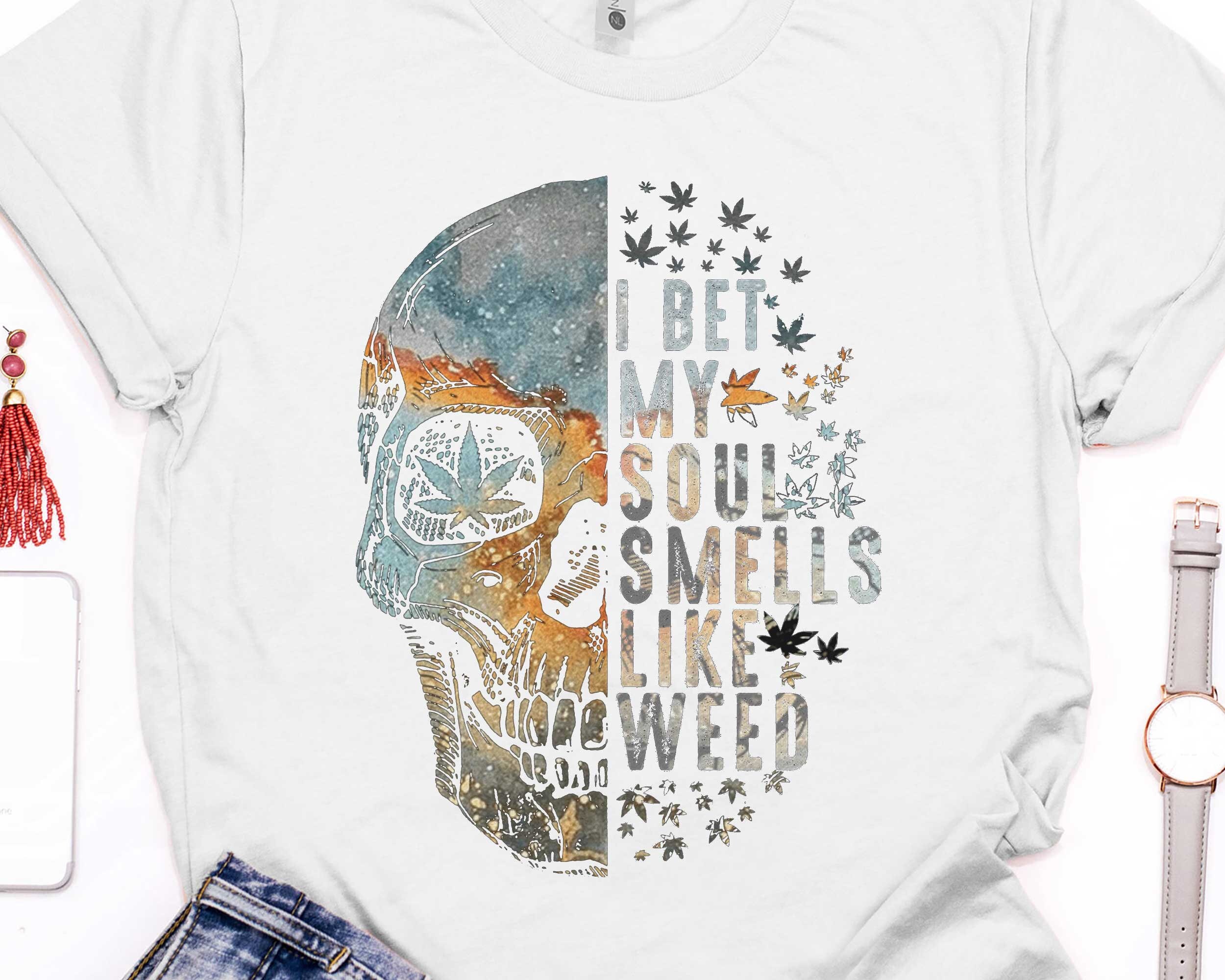 I Bet My Soul Smells Like Weed Shirt Weed Lover Skull Etsy