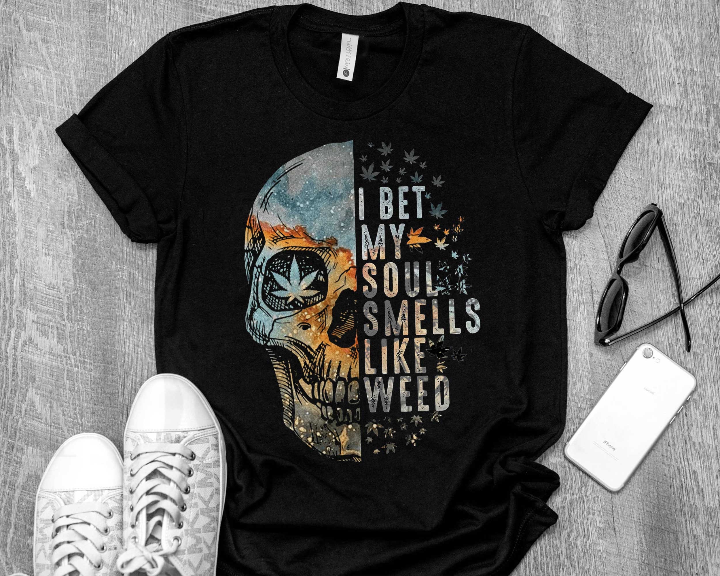I Bet My Soul Smells Like Weed Shirt Weed Lover Skull Etsy