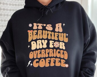 Funny Coffee Hoodie, Sarcastic Gift for Caffeine Addict, Coffee Shop Shirt, Groovy Retro Trendy Tee, Its a Beautiful Day Outdoor Sweatshirt