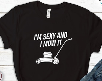 I'm Sexy and I Mow It T-Shirt, Funny Gardening Gift