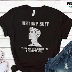 Funny History Shirt, History Buff Gift, Historian Sweatshirt Hoodie, History Lover T-Shirt, History Major Teacher Tee, History Student Gift