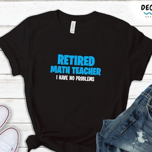 Retired Math Teacher Shirt Gift, Teacher Sweatshirt, Algebra Teacher Hoodie, Math Teacher Tee, Mathematics T Shirt, College Professor Shirt