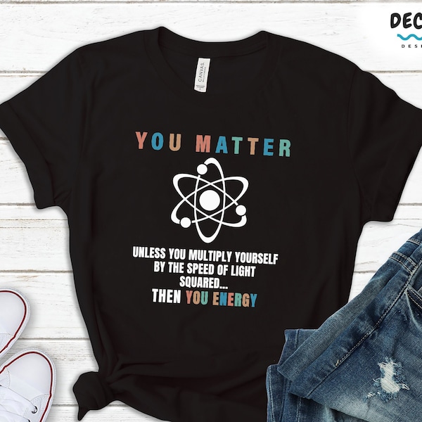 Funny Science Shirt, Science Teacher Gift, Physics Sweatshirt, Engineering Student Hoodie, Energy Tank Top, Motivational Gift You Matter