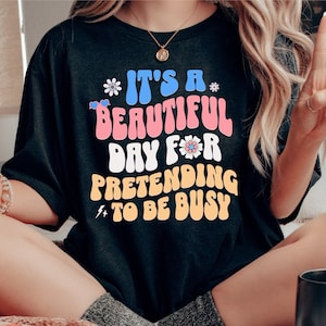 Its A Beautiful Day Funny Shirt Gift, Sarcastic Tshirt, Freelancer Sister Gift, College Sweatshirt, Gift For Student, Procrastinator Hoodie