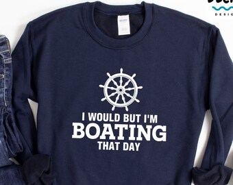 Boating Sweatshirt, Funny Sailing Gift For Sailor, Sailing Lover Shirt, Sail Boat Shirt Men, Sailboat Tshirt, Nautical Hoodie, Lake life Tee