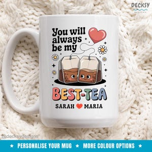 May include: White ceramic mug with a handle, featuring the text "You will always be my BEST-TEA" with a heart and two tea bag illustrations. The names "SARAH" and "MARIA" are below the text. The mug has a capacity of approximately 440 ml.