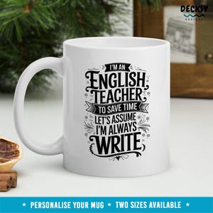 May include: White ceramic mug with a black design that reads "I'm an English Teacher. To save time let's assume I'm always write".