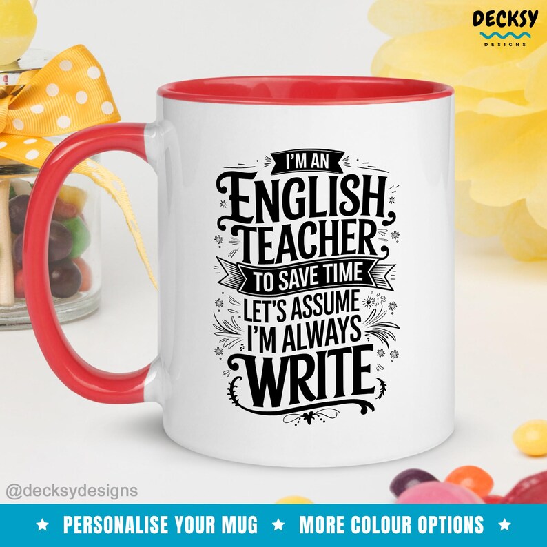 May include: White ceramic mug with a red rim and handle. The mug features a black graphic that says "I'm an English Teacher. To save time let's assume I'm always write".