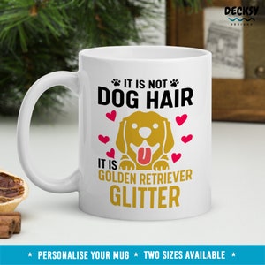 May include: White ceramic mug with a golden retriever dog illustration and the text "It is not dog hair, it is golden retriever glitter".