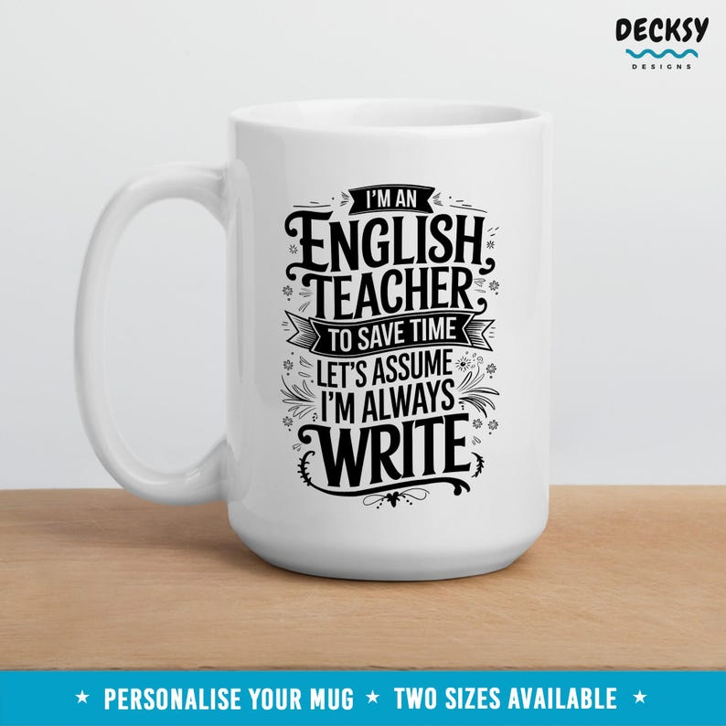 May include: White ceramic mug with a black design that reads "I'm an English Teacher. To save time let's assume I'm always write".
