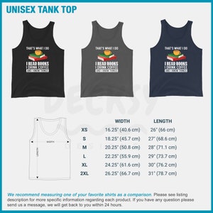 May include: A unisex tank top in three colors: black, gray, and navy blue. The tank top features a graphic design with the text "That's what I do I read books I drink coffee and I know things". The tank top is available in sizes XS, S, M, L, XL, and 2XL. The size chart shows the width and length of each size in inches and centimeters.