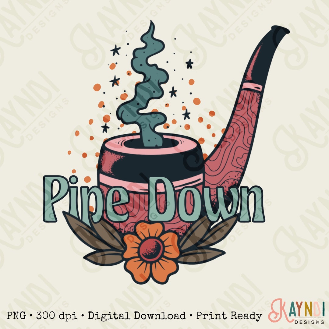 Pipe Down Sublimation Design PNG Digital Download Printable Smoke Pipe