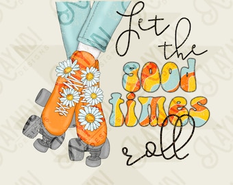 Let the Good Times Roll Sublimation Design PNG Digital Download Printable Groovy Retro Roller Skates Daisy Hippy Vibes 70s 90s Daisys