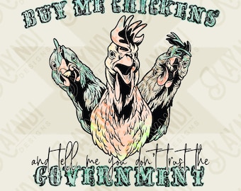 May include: A digital graphic featuring three stylized chickens with the text "BUY ME CHICKENS" above them. Below, the text reads "and tell me you don't trust the GOVERNMENT". The design uses a vintage, distressed style with teal and peach tones.