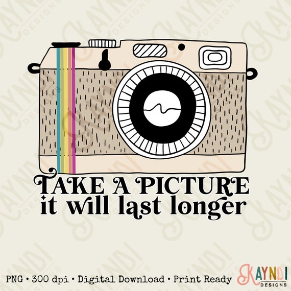 Take A Picture It Will Last Longer Sublimation Design Png Etsy