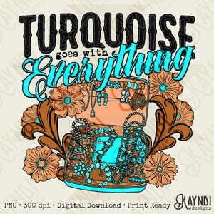 May include: A digital design featuring a treasure chest overflowing with turquoise jewelry. The text "Turquoise goes with Everything" is displayed in black and turquoise script, surrounded by brown floral accents.