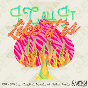May include: A digital design featuring a pink spade shape with a zebra stripe pattern. The text "I Call It Like It Is" is in orange and teal. Flames in yellow, orange, and green emanate from the bottom of the spade.