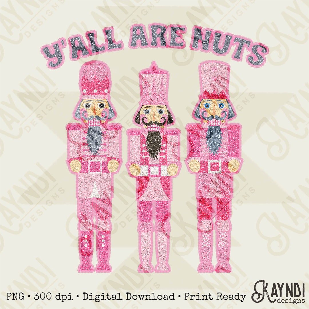 Y'all Are Nuts Nutcrackers Faux Embroidered Pink Glitter Sublimation