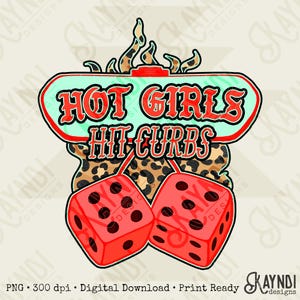 May include: A digital design with the text "HOT GIRLS HIT CURBS" in red and white, set against a teal and red oval. Two red dice with black dots hang below, with a leopard print background.