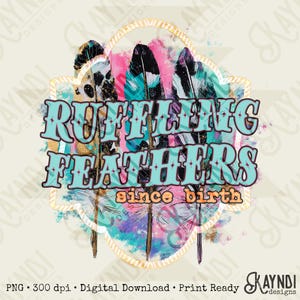 May include: A digital design featuring the text "RUFFLING FEATHERS since birth" in turquoise letters, set against a backdrop of colorful feathers in shades of black, teal, pink, and gold. The design is framed by a gold border.