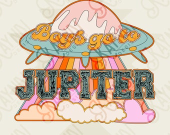 Boys Go to Jupiter Sublimation Design PNG Digital Download Printable Retro Groovy Alien UFO Spaceship Girl Kids Girly Cute Children's School