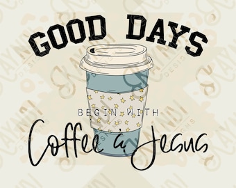 Good Days Begin With Coffee & Jesus Sublimation Design PNG Digital Download Printable