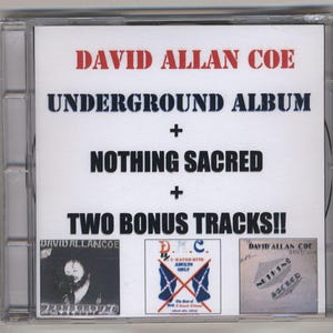 May include: A CD case featuring the album "UNDERGROUND ALBUM + NOTHING SACRED + TWO BONUS TRACKS!!" by David Allan Coe. The cover has text in red and black, with three smaller images at the bottom. The CD case is clear.
