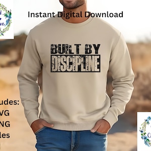 May include: A beige sweatshirt with the text "BUILT BY DISCIPLINE" in a distressed black font. The image also includes the text "Instant Digital Download" and "Includes: SVG, PNG files."