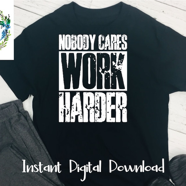 Nobody Cares Work Harder SVG tshirt design for man