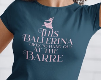 Ballerina Women's Dance Shirt |  Ballet Dancers |  Dance Tshirt |  This Ballerina Likes To Hang Out At The Barre |  2Merchants | DNL-00001