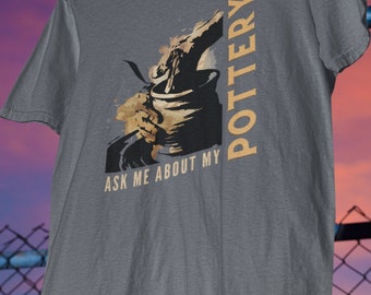 Ask Me About My Pottery - Funny Pottery Shirt, Pottery Gift, Pottery Lover, Pottery Shirt, Ceramics Shirt, Funny Shirt