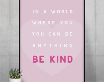 In A World Where You Can Be Anything Be Kind - Art Print / Wall Art Motivational Quote Art - A5/A4/A3/A2/A1 - Pink Art