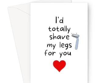 Funny Valentines Day Card: I&#39;d totally shave my legs for you Greeting Card / Love Card, romantic card, valentines card