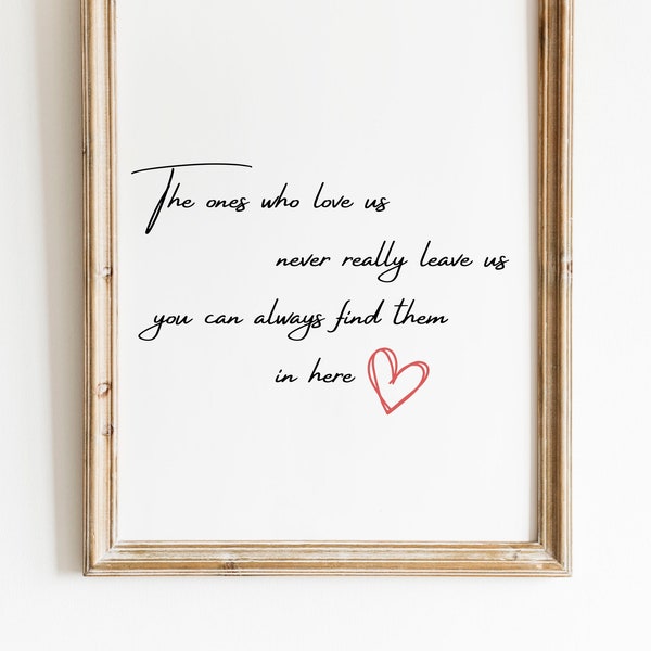 The ones who love us never really leave us, you can always find them in here - quote print - grief, love, memory - INSTANT DOWNLOAD