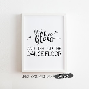 Laat liefde gloeien en oplichten de dansvloer bruiloft teken SVG PNG JPG afdrukbare & gesneden bestanden, partij kunst decoratie print 12 maten
