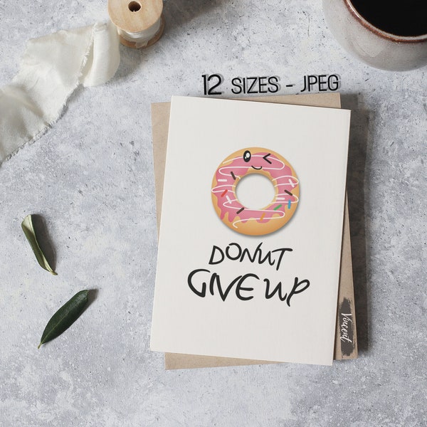 Donut Give Up Printable JPEG Images, Food Pun Card Prints, Motivational Quote Sign Art Decor 12 sizes, Friends & Family Gifts