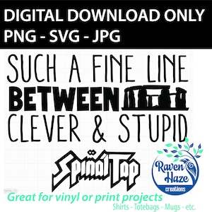 May include: A digital download graphic with the text "SUCH A FINE LINE BETWEEN CLEVER & STUPID" in black. The image includes the Spinal Tap logo and a Raven Haze Creations logo. The text "Great for vinyl or print projects" is also included.