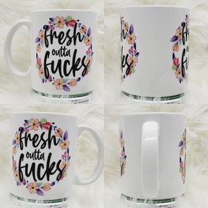 11oz/15oz Fresh Outta F*cks Coffee Mug: Funny Sarcastic Coffee Cup