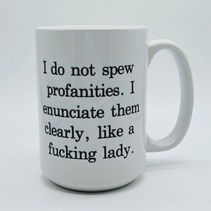 11oz/15oz "I Do Not Spew Profanities..." Ceramic Coffee Mug: Funny Coffee Cup, Makes a Great Gift!